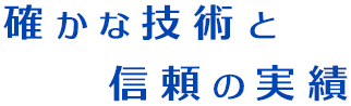確かな技術と信頼の実績